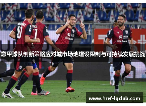 意甲球队创新策略应对城市场地建设限制与可持续发展挑战