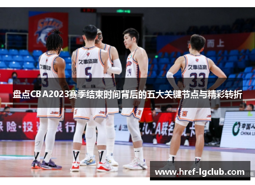 盘点CBA2023赛季结束时间背后的五大关键节点与精彩转折