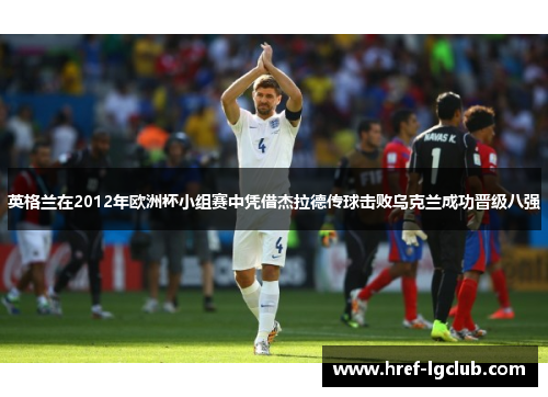 英格兰在2012年欧洲杯小组赛中凭借杰拉德传球击败乌克兰成功晋级八强 英格兰在2012年欧洲杯小组赛中凭借杰拉德传球击败乌克兰成功晋级八强