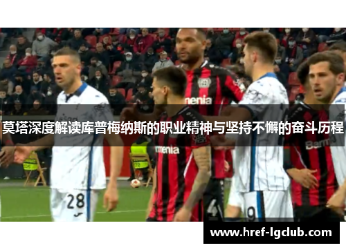 莫塔深度解读库普梅纳斯的职业精神与坚持不懈的奋斗历程