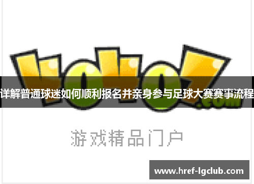 详解普通球迷如何顺利报名并亲身参与足球大赛赛事流程