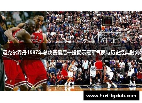 迈克尔乔丹1997年总决赛最后一投揭示冠军气质与历史经典时刻