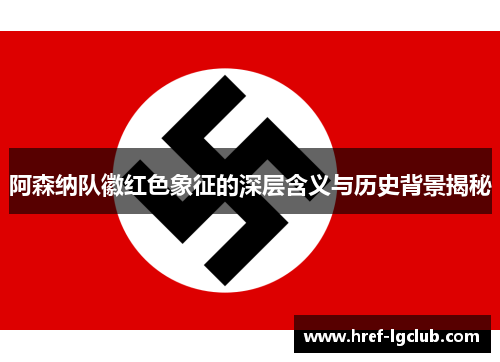 阿森纳队徽红色象征的深层含义与历史背景揭秘